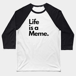 Life is a Meme. Baseball T-Shirt